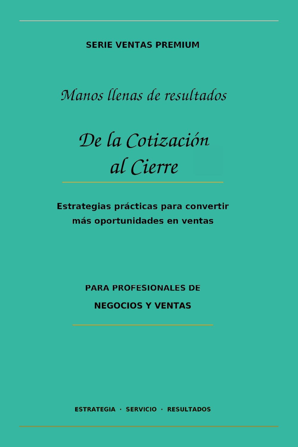 Manos llenas de resultados: De la Cotización al Cierre Estrategias Prácticas para convertir más oportunidades en ventas (Serie Ventas Premium) (Spanish Edition) baixar o livro de graça
