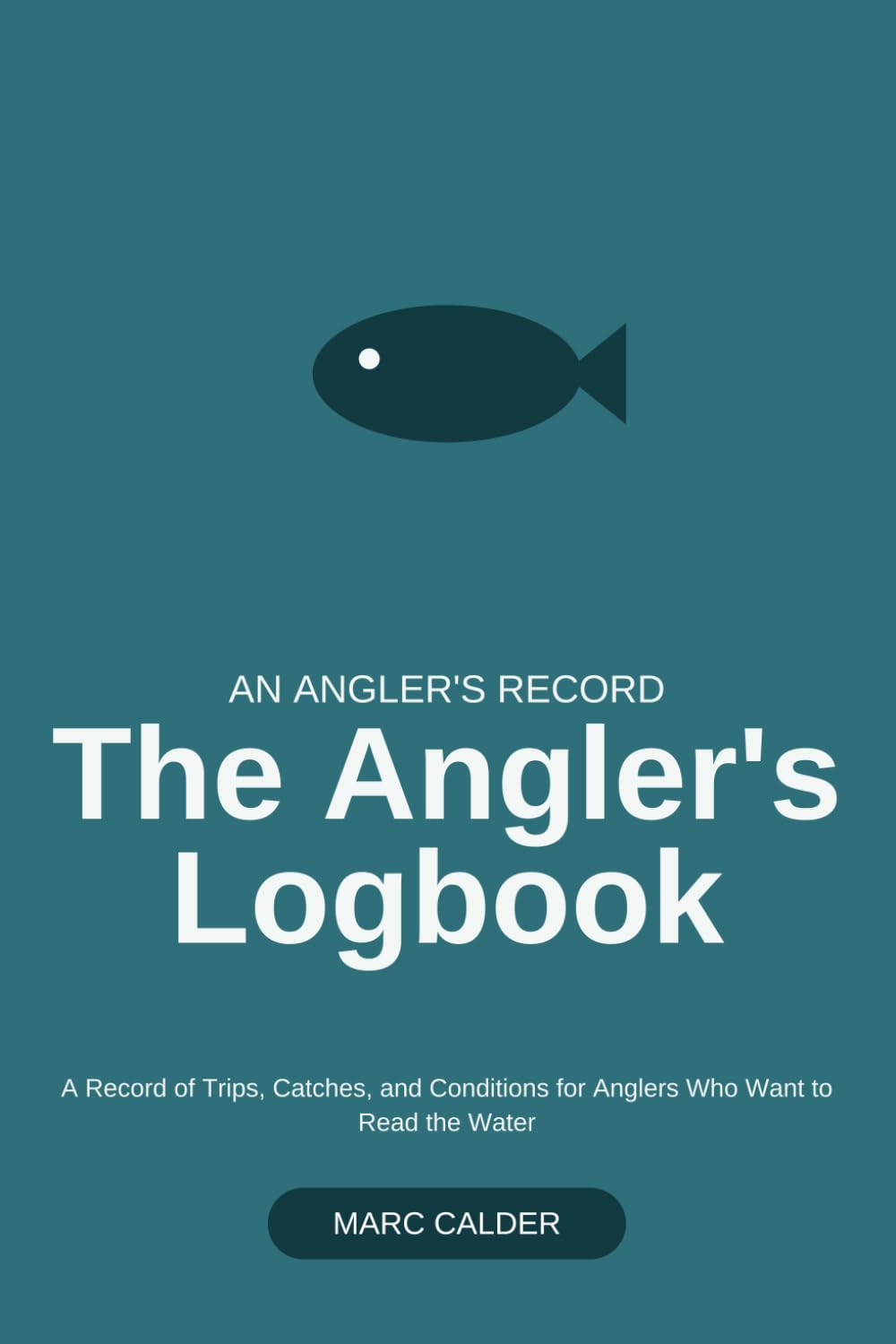 The Angler's Logbook: A Record of Trips, Catches, and Conditions for Anglers Who Want to Read the Water baixar o livro de graça