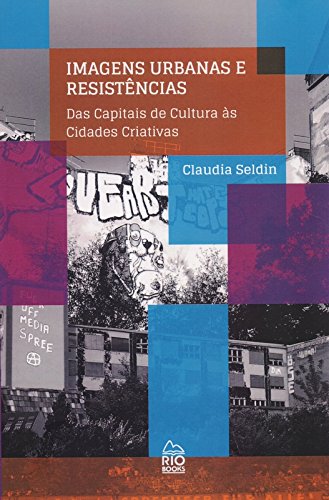 Imagens Urbanas e Resistências. Das Capitais de Cultura as Cidades Criativas baixar livro de graça