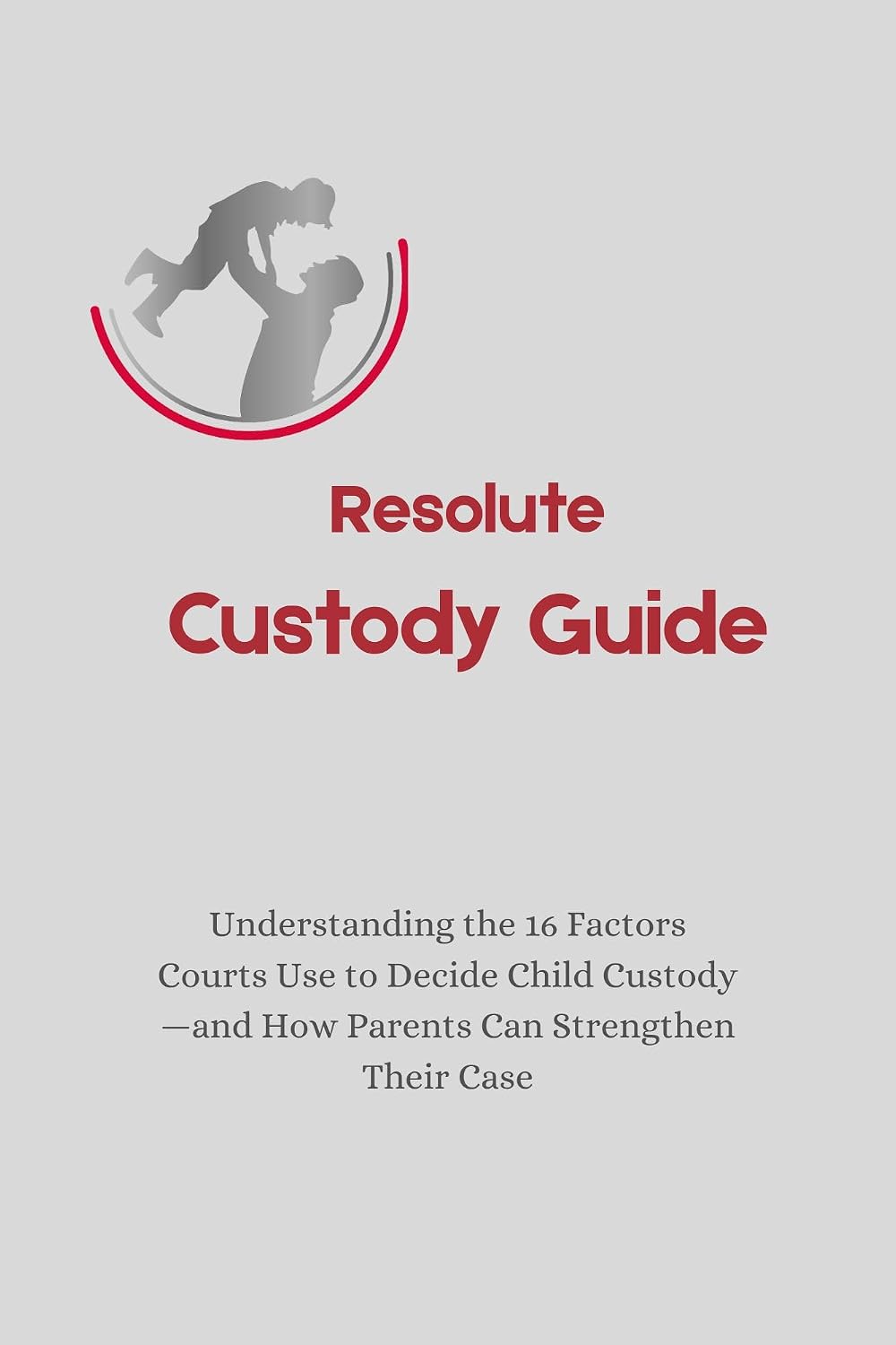 Resolute Custody Guide: Understanding the 16 Factors Courts Use to Decide Child Custody—and How Parents Can Strengthen Their Case (English Edition) baixar livro de graça