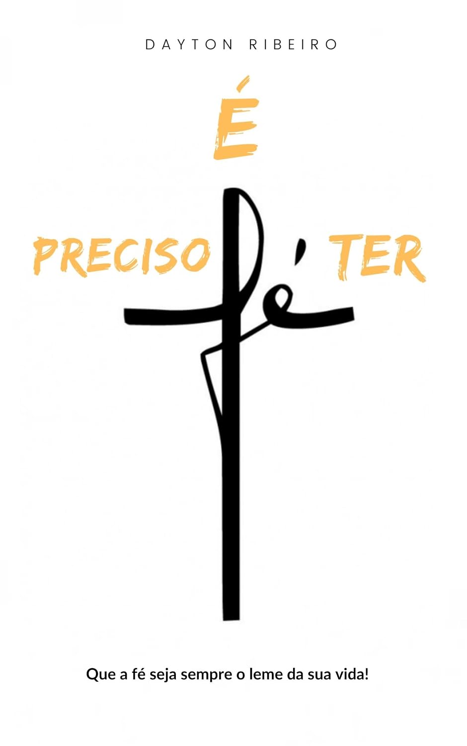 É preciso Ter Fé: Que a fé seja sempre o leme da sua vida!