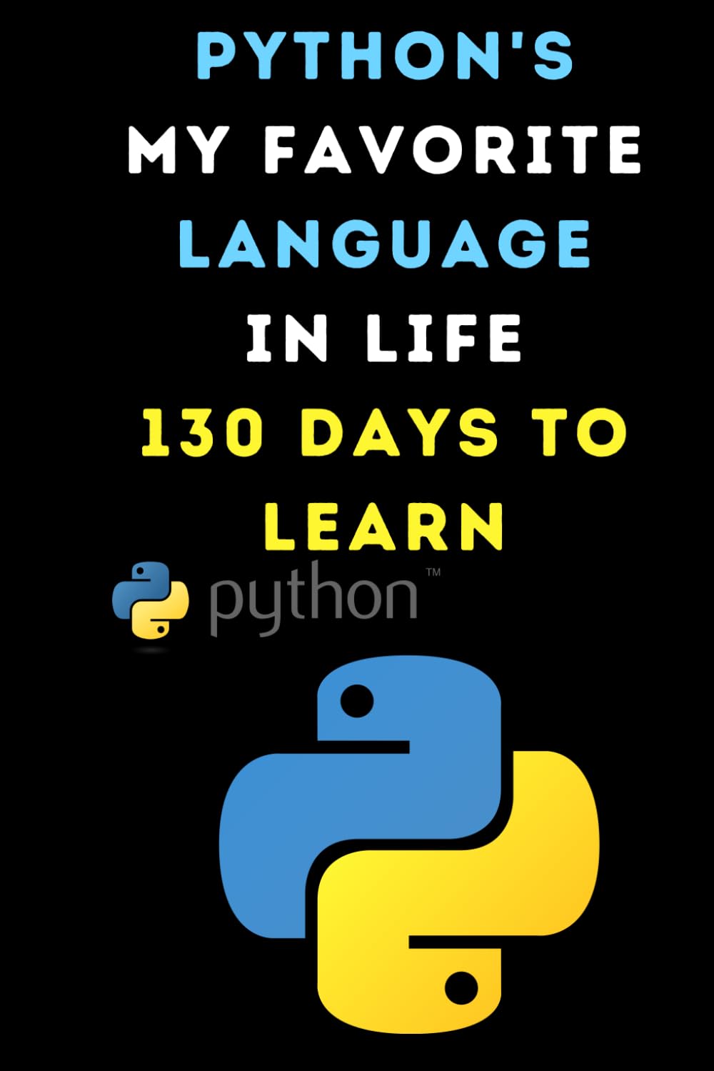 ler totalmente PYTHON's my favorite language in life 130 days to learn: Funny beginner's noteook to Learn PYTHON Programming Step-by-Step(PROGRAMMING LANGUAGE) |... and beginners in coding to Learn PYTHON codes