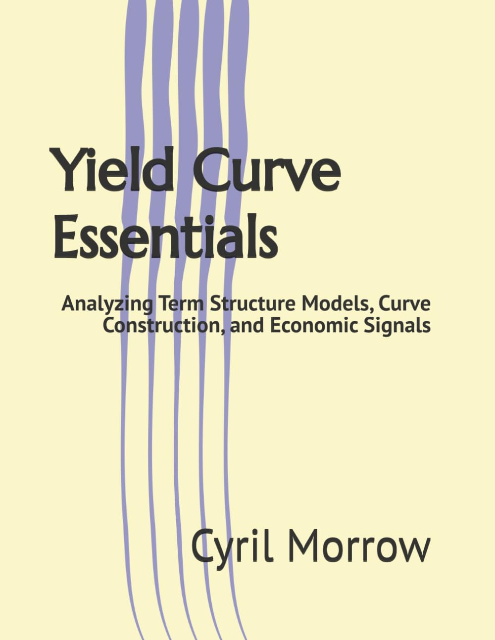 Yield Curve Essentials: Analyzing Term Structure Models, Curve Construction, and Economic Signals baixar livro de graça