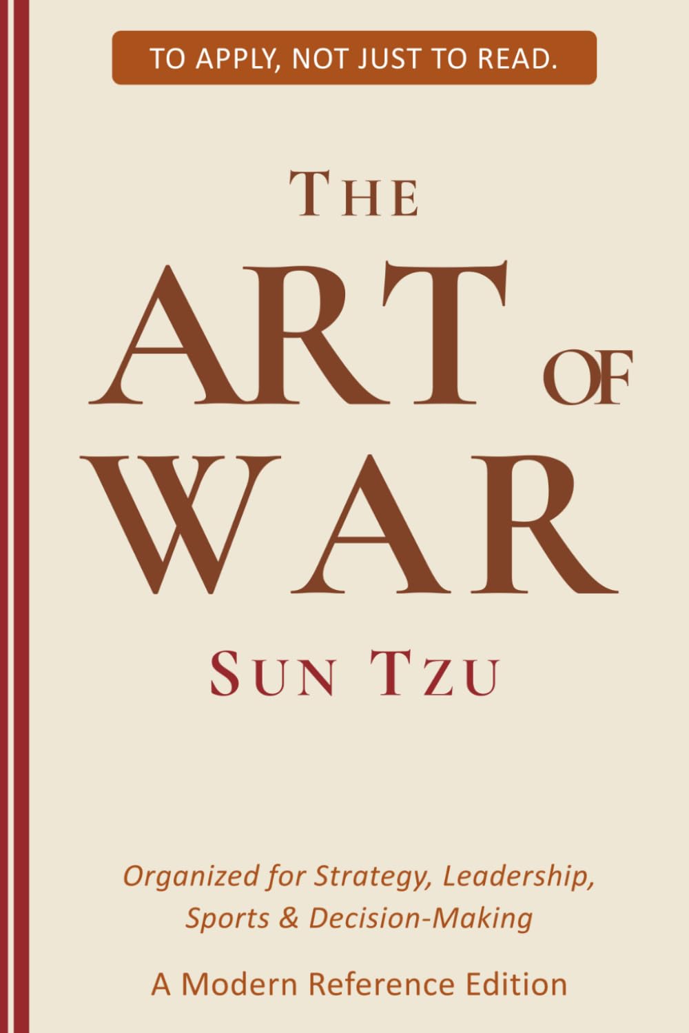 The Art of War: Sun Tzu’s Complete Text, Organized for Strategy, Leadership, Sports & Decision-Making — An Annotated Modern Reference Edition