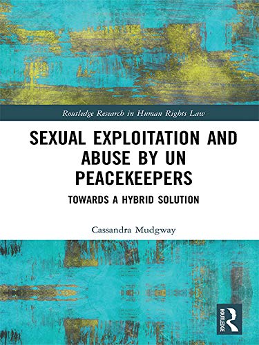 ler totalmente Sexual Exploitation and Abuse by UN Peacekeepers: Towards a Hybrid Solution (Routledge Research in Human Rights Law) (English Edition)