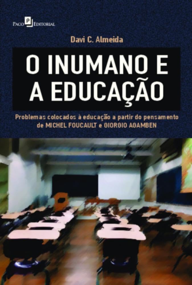 O Inumano e a Educação: Problemas Colocados à Educação a Partir do Pensamento de Michel Foucault e Giorgio Agamben baixar livro de graça