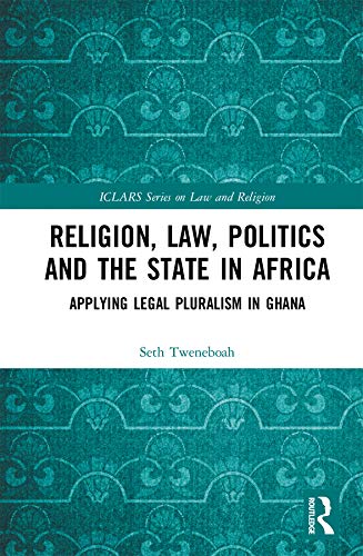Religion, Law, Politics and the State in Africa: Applying Legal Pluralism in Ghana (ICLARS Series on Law and Religion) (English Edition) baixar livro de graça