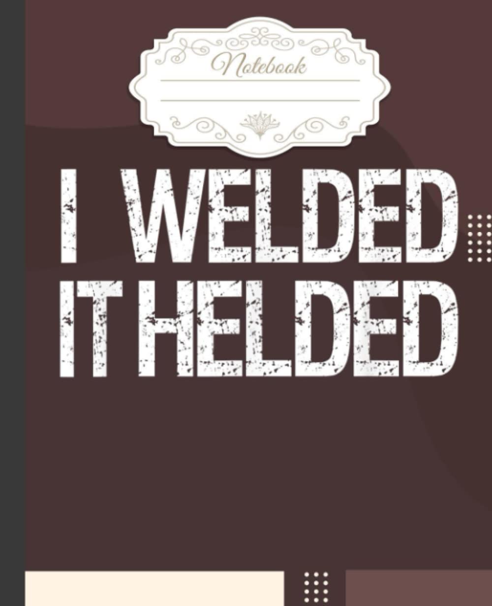 I Welded It Helded Notebook: Great Notebook Gifts For Welders, Welding Composition Notebook 7.5”x9.25”, 120 Wide Ruled Pages Journal Diary baixar o livro de graça