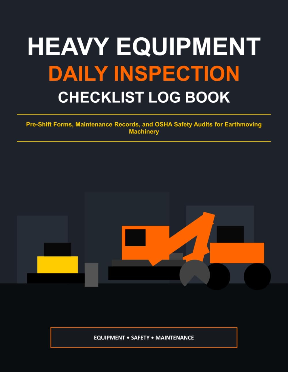 Heavy Equipment Daily Inspection Checklist Log Book: Pre-Shift Forms, Maintenance Records, and OSHA Safety Audits for Earthmoving Machinery baixar o livro de graça