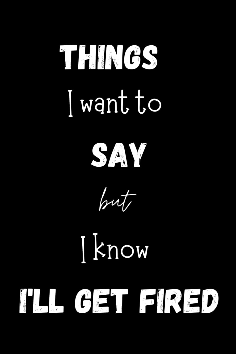 Things I Want to Say but I Know I'll Get Fired: Funny Blank Lined Notebook, Journal, for Office, Coworkers, Friends baixar o livro de graça