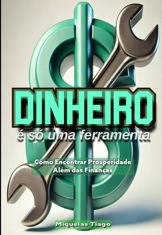 Dinheiro é Só Uma Ferramenta!: Como Encontrar Prosperidade Além das Finanças baixar livro de graça