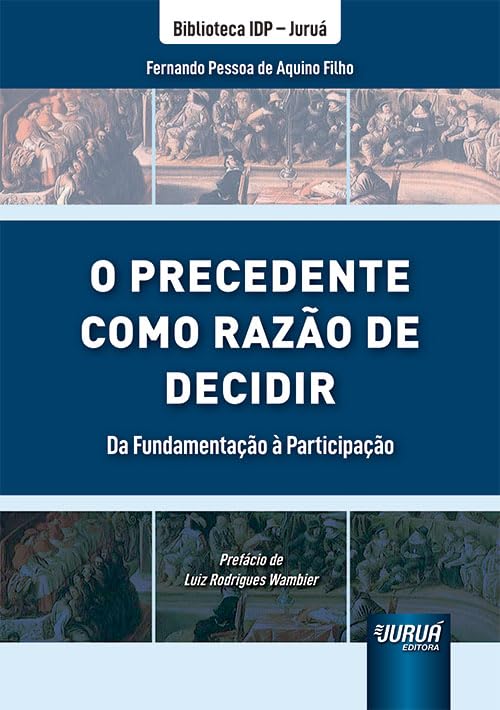 Precedente como Razão de Decidir, O - Da Fundamentação à Participação - Biblioteca IDP - Juruá baixar livro de graça