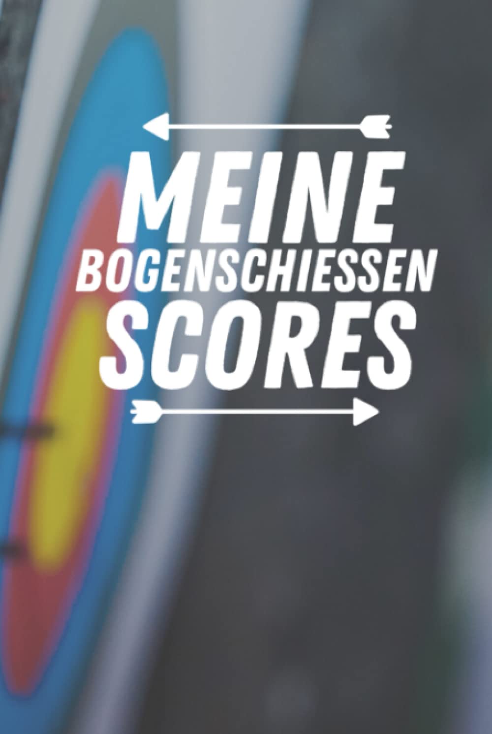 ler totalmente Meine Bogenschießen Scores: A5 Schießbuch für Bogenschützen - Trainingsbuch Bogensport und Schießsport (German Edition)