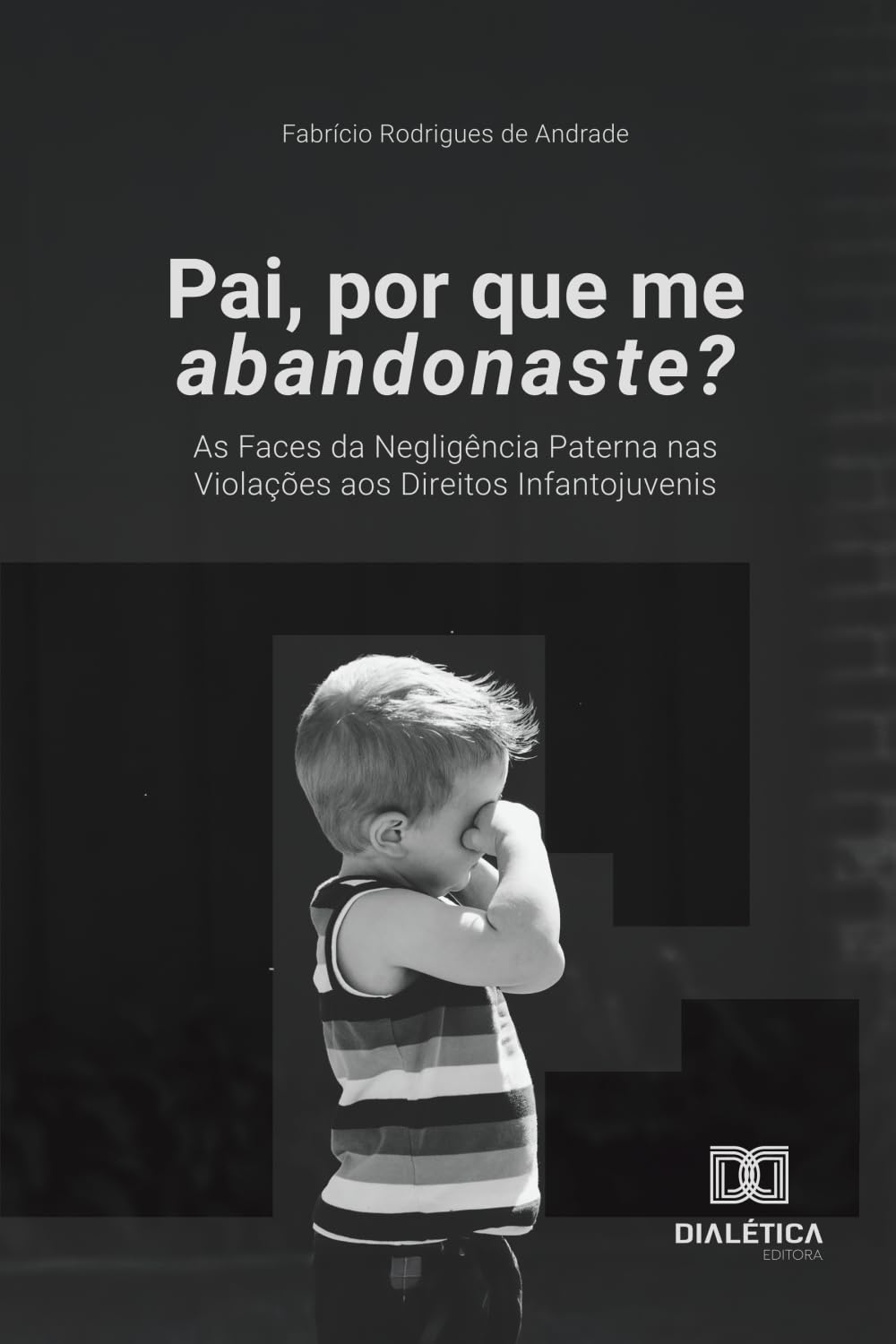 Pai, por que me abandonaste?: As Faces da Negligência Paterna nas Violações aos Direitos Infantojuvenis (Portuguese Edition) baixar o livro de graça