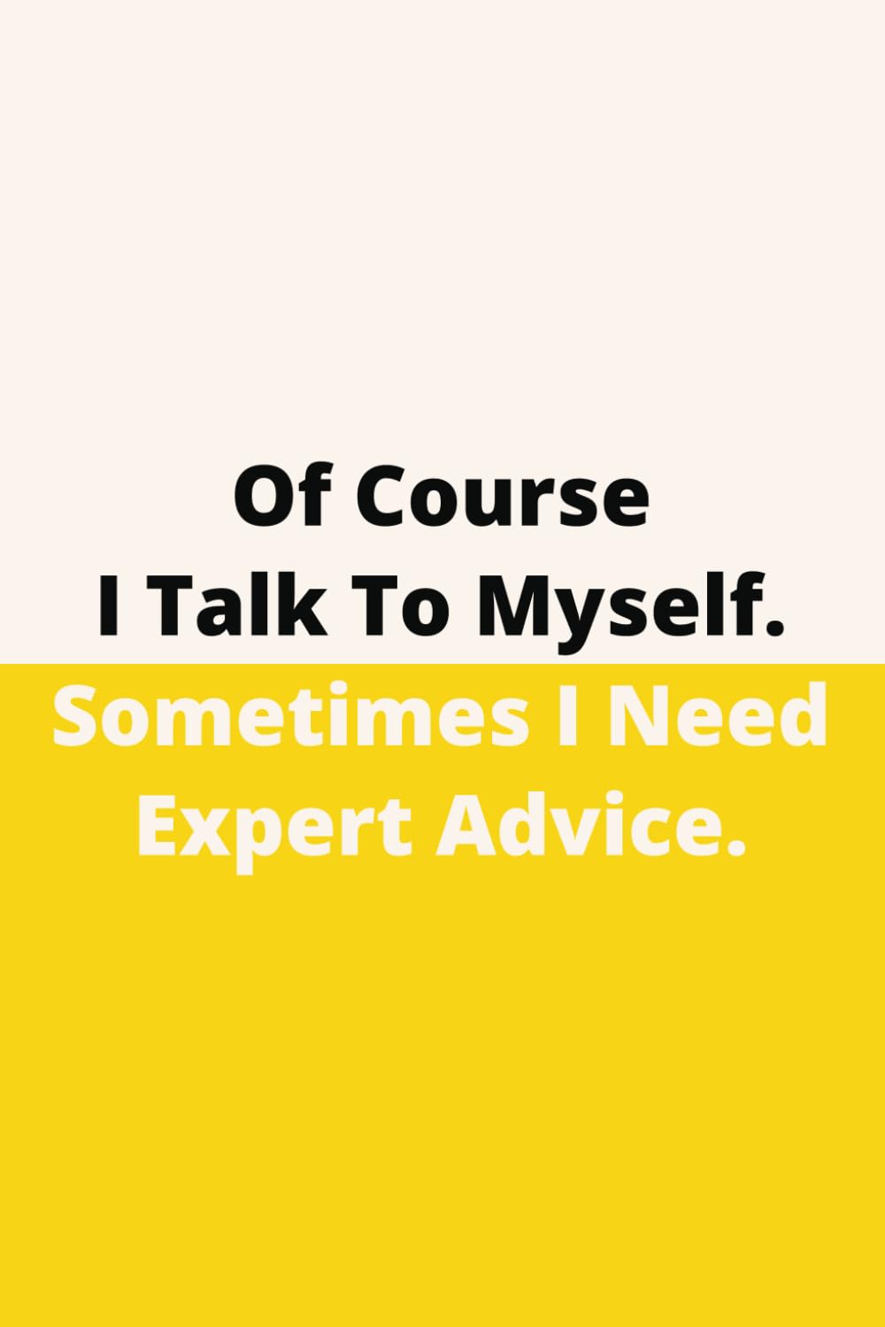 ler totalmente Of Course I Talk To Myself. Sometimes I Need Expert Advice.: Therapeutic Outlet Notebook | Humorous Anecdotes Logbook | Personal Reflection Journal | Gag Gift | Compact Size | 110 Pages