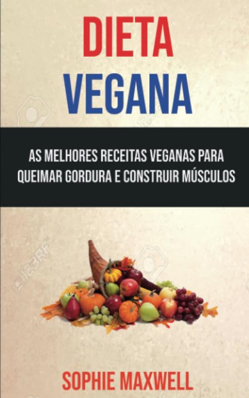 Dieta Vegana: As Melhores Receitas Veganas Para Queimar Gordura E Construir Músculos (Portuguese Edition) baixar livro de graça