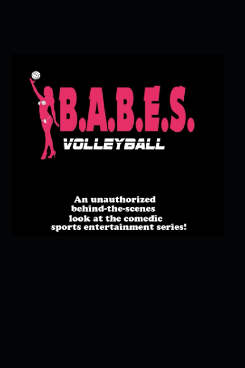 ler totalmente BABES Volleyball: An unauthorized behind the scenes look at the comedic sports entertainment project!