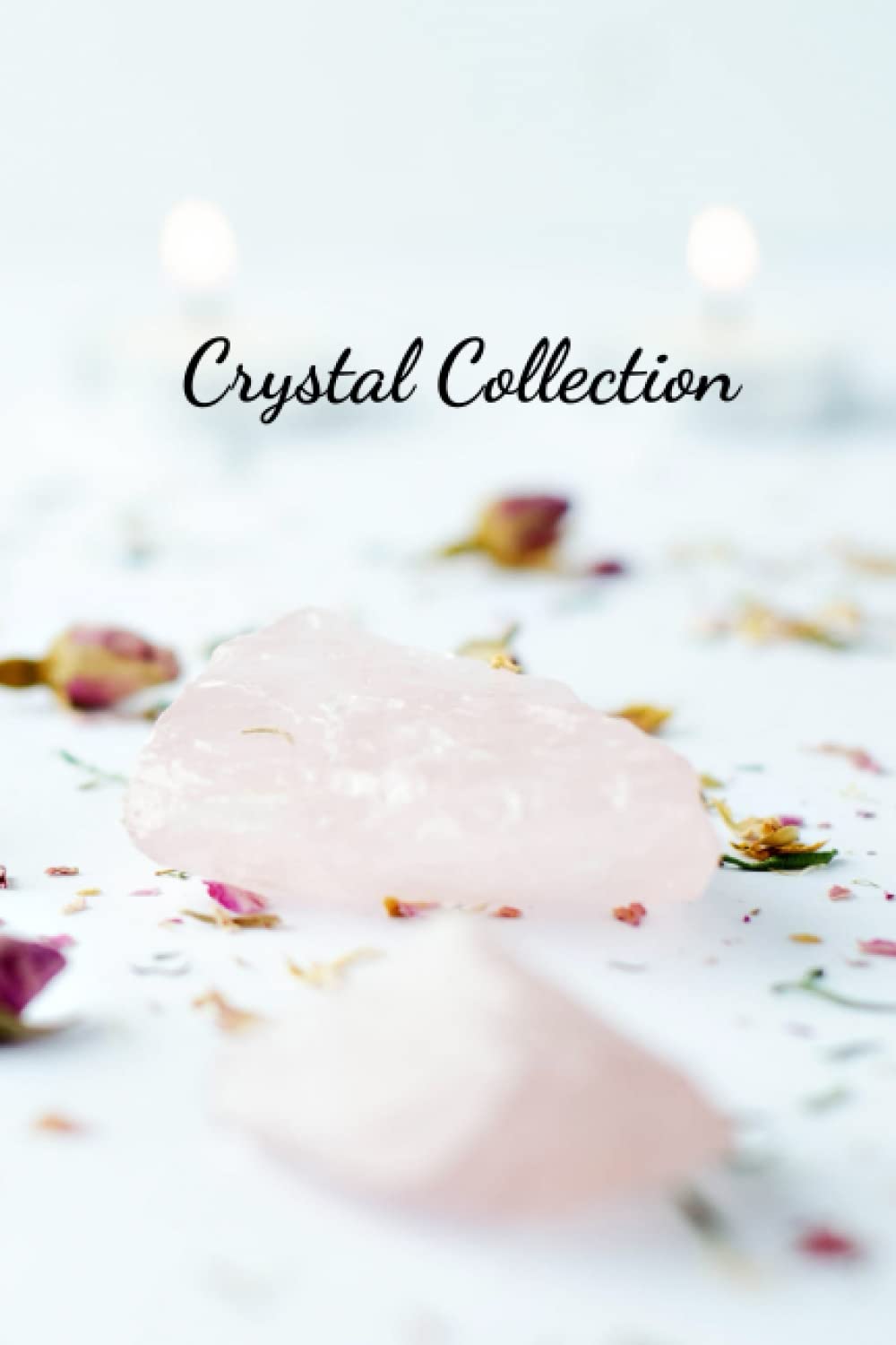 Crystal Collection: Crystals and healings stones book for recording crystal meanings, properties and names | Ideal crystals for beginners companion book | 6 x 9”