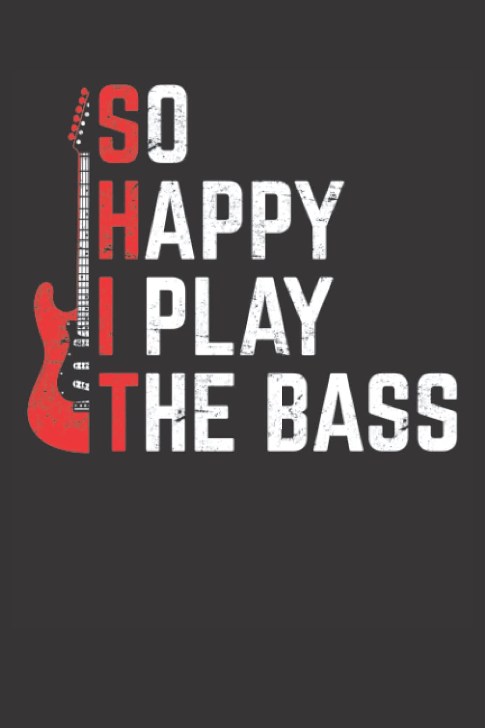 SHIT - So Happy I Play The Bass: Bass Guitar Notebook