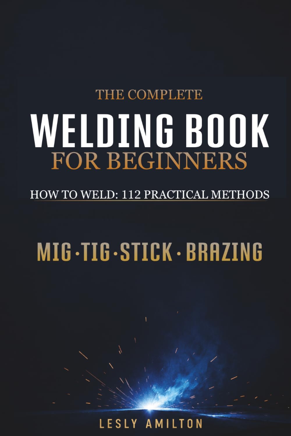 ler totalmente The Complete Welding Book for Beginners: How to Weld: 112 Practical Methods for MIG, TIG & Stick Welding, Brazing, Machine Settings, Stronger Welds, Repairs, Metal Projects & Shop Skills