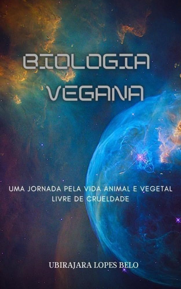 Biologia Vegana: Uma Jornada Pela Vida Animal e Vegetal Livre de Crueldade baixar livro de graça