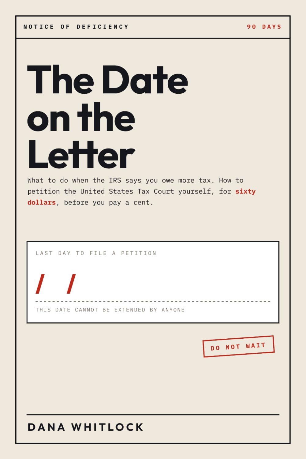 The Date on the Letter: What to Do When the IRS Sends You a Notice of Deficiency: The Ninety Days That Cannot Be Extended, How to Petition the Tax... Dollars, and What Happens If You Miss It baixar o livro de graça