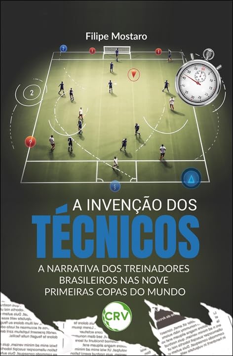 A invenção dos técnicos: A narrativa dos treinadores brasileiros nas nove primeiras Copas do Mundo baixar livro de graça