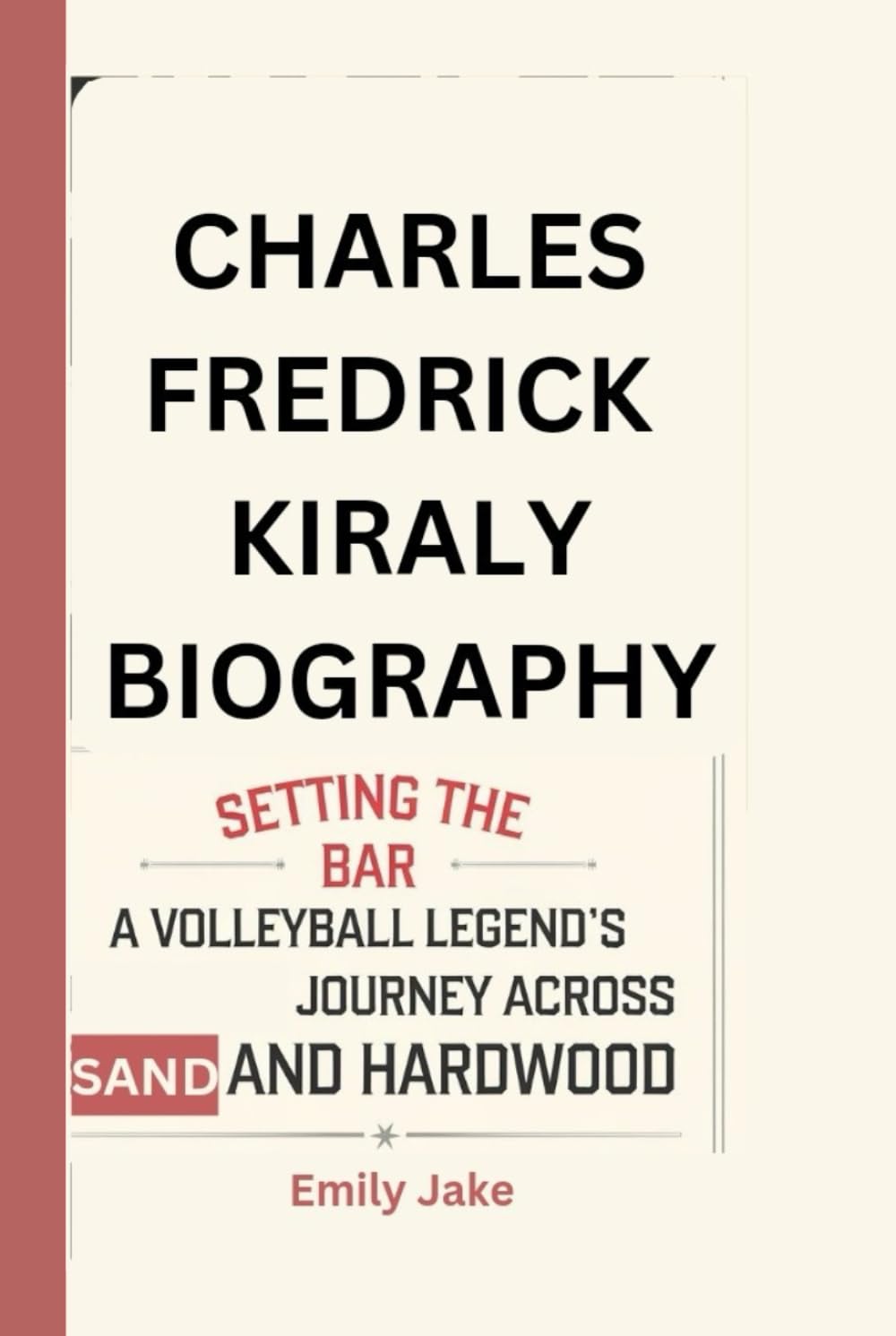 CHARLES FREDRICK KIRALY BIOGRAPHY: Setting the Bar: A Volleyball Legend's Journey Across Sand and Hardwood baixar o livro de graça