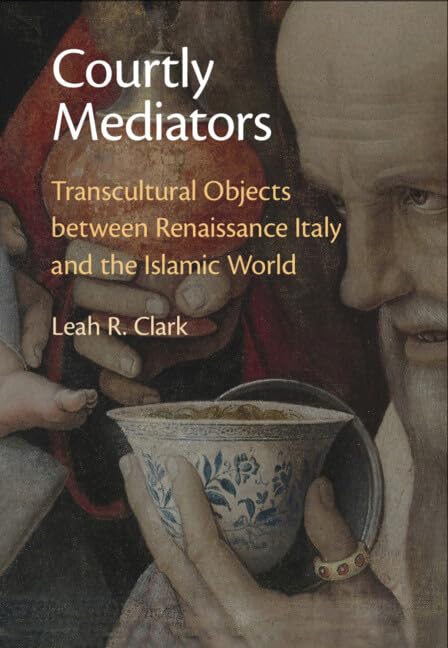 Courtly Mediators: Transcultural Objects between Renaissance Italy and the Islamic World (English Edition) baixar o livro de graça