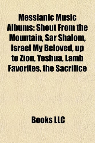 Messianic Music Albums: Shout From the Mountain, Sar Shalom, Israel My Beloved, up to Zion, Yeshua, Lamb Favorites, the Sacrifice, Adonai: the Power ... of Israel, Lamb Iii, Go Through the Gates