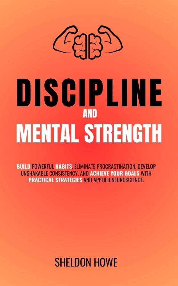 Discipline and Mental Strength: Build Powerful Habits, Eliminate Procrastination, Develop Unshakable Consistency, And Achieve Your Goals With Practical... And Applied Neuroscience. (English Edition) baixar livro de graça