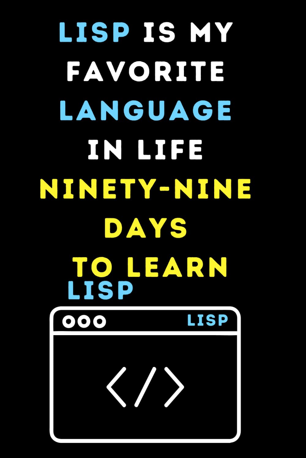 LISP IS MY FAVORITE LANGUAGE IN LIFE NINETY NINE DAYS TO LEARN: Funny beginner's noteook to Learn LISP Coding (PROGRAMMING LANGUAGE) | Store and... and beginners in coding to Learn LISP codes baixar o livro de graça