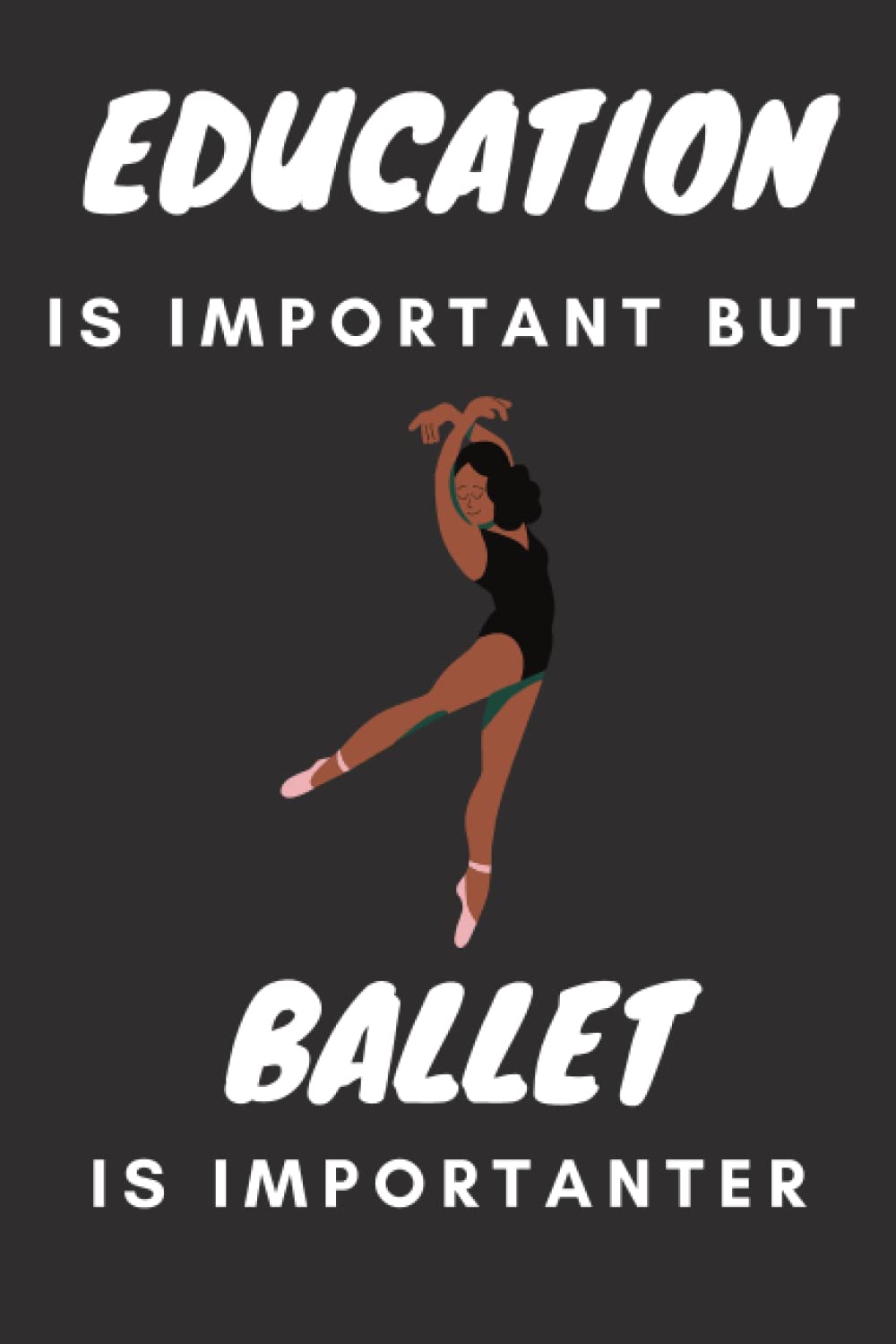 ler totalmente Education Is Important But Ballet Is Importanter: Ballet lined notebook journal for men and women Ballet dancing present ideas for friends family birthday present 120 Pages 6x9 soft Cover Matte Finish