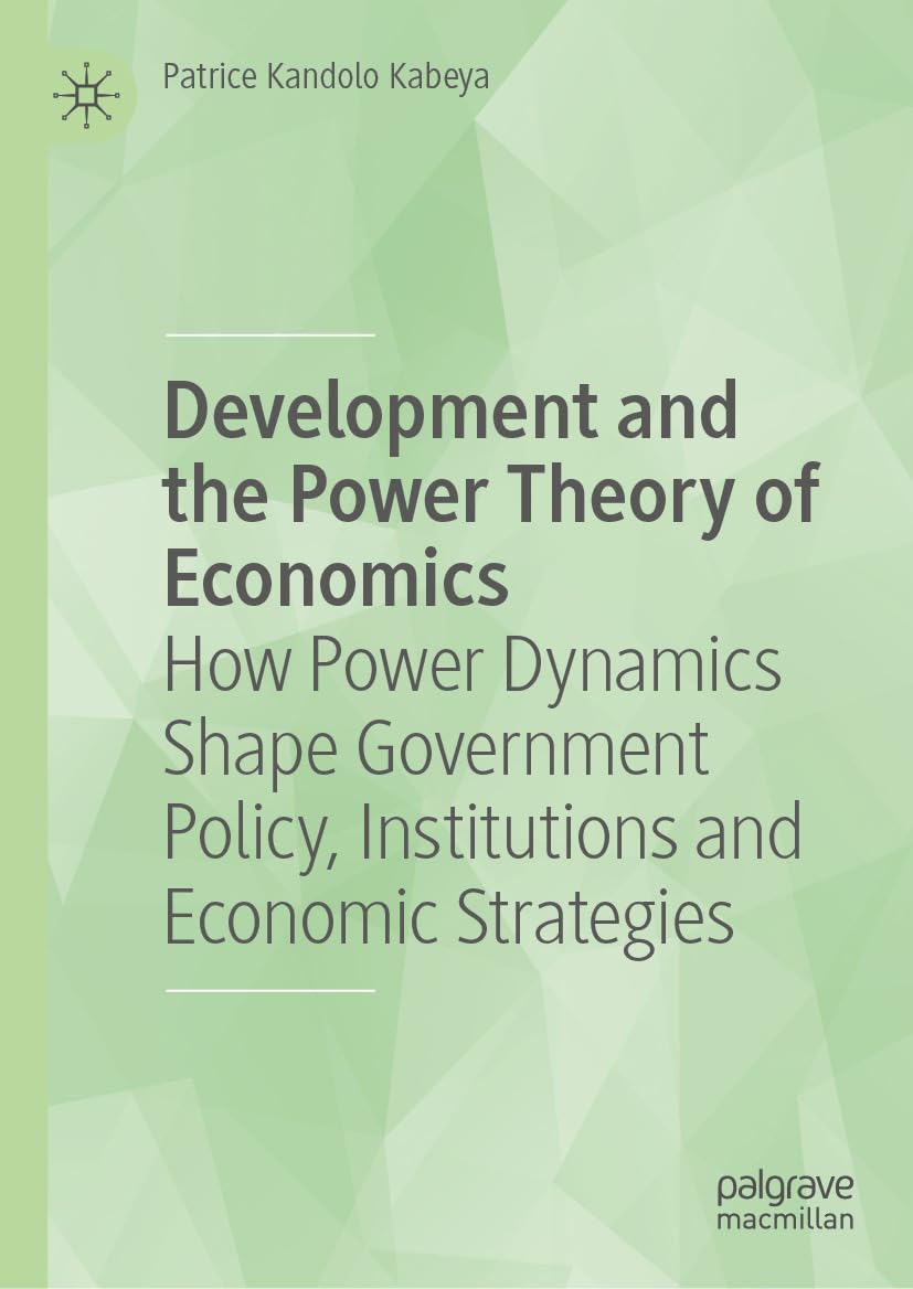 Development and the Power Theory of Economics: How Power Dynamics Shape Government Policy, Institutions and Economic Strategies (English Edition) baixar livro de graça