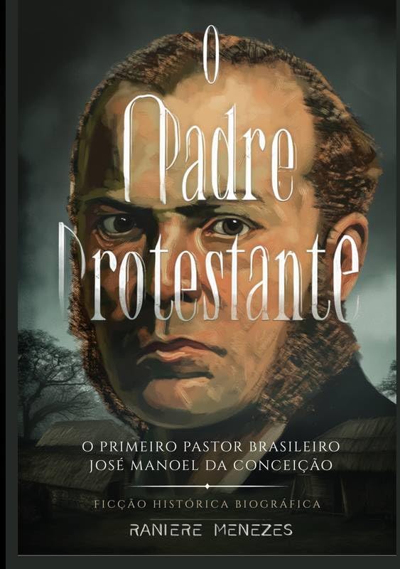 O Padre Protestante: Ficção Histórica Biográfica