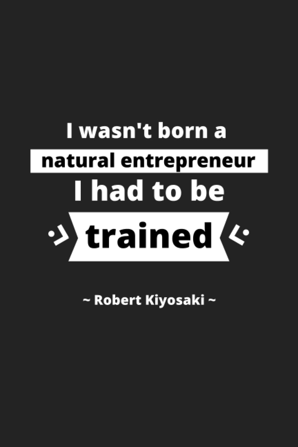 ler totalmente Robert Kiyosaki: I wasn’t born a natural entrepreneur. I had to be trained. - Inspirational Journal Notebook for Men and Women: Write, Reflect, and... Quotes (Journal for Inspiring Writing)