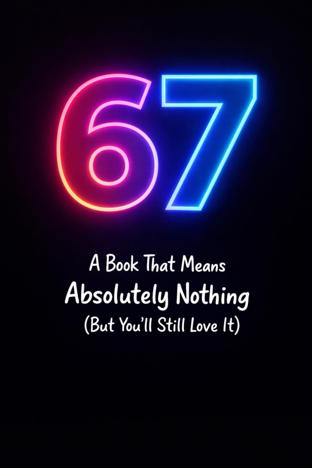 ler totalmente 67: A Book That Means Absolutely Nothing (But You'll Still Love It): The Inside Joke You're Officially Part Of