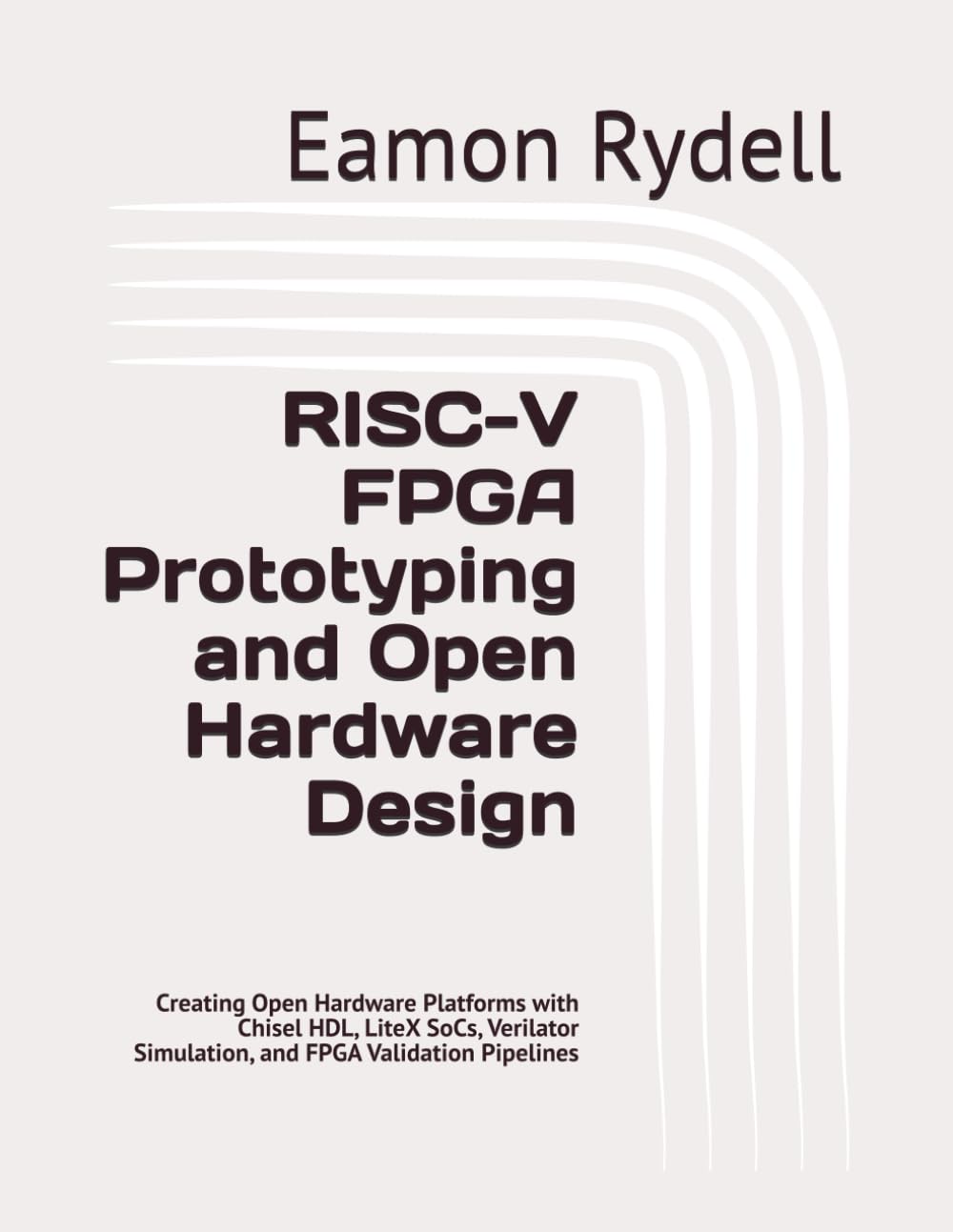 ler totalmente RISC-V FPGA Prototyping and Open Hardware Design: Creating Open Hardware Platforms with Chisel HDL, LiteX SoCs, Verilator Simulation, and FPGA Validation Pipelines