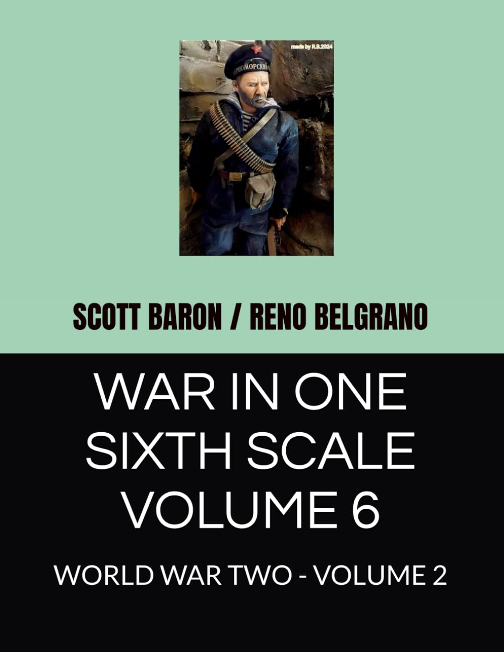 WAR IN ONE SIXTH SCALE VOLUME 6: WORLD WAR TWO - VOLUME 2 (THE ART OF RENO BELGRANO) baixar o livro de graça