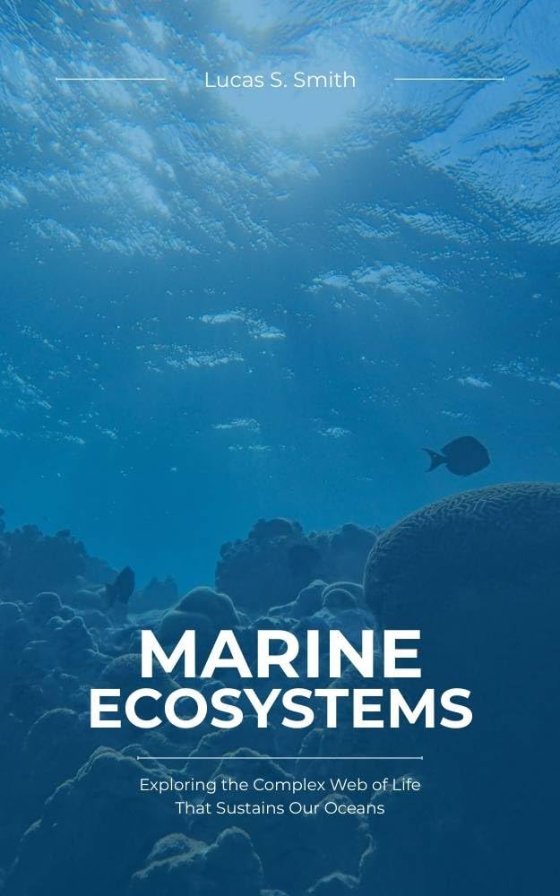 Marine Ecosystems: Exploring the Complex Web of Life That Sustains Our Oceans (English Edition) baixar o livro de graça