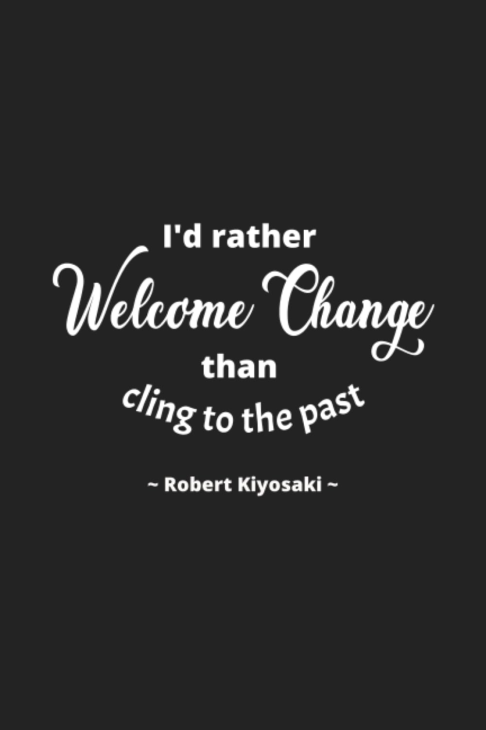 Robert Kiyosaki: I'd rather Welcome Change than cling to the past - Inspirational Journal Notebook for Men and Women: Write, Reflect, and Learn |... Quotes (Journal for Inspiring Writing) baixar livro de graça