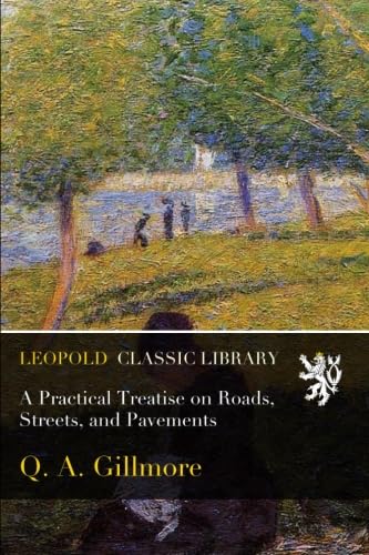A Practical Treatise on Roads, Streets, and Pavements