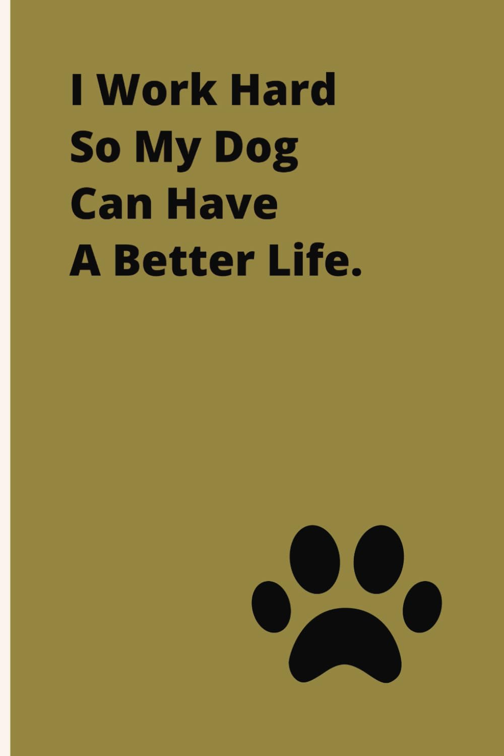 I Work Hard So That My Dog Can Have A Better Life.: Therapeutic Outlet Notebook | Humorous Anecdotes Logbook | Personal Reflection Journal | Gag Gift... Card Alternative | Coworker White Elephant baixar o livro de graça