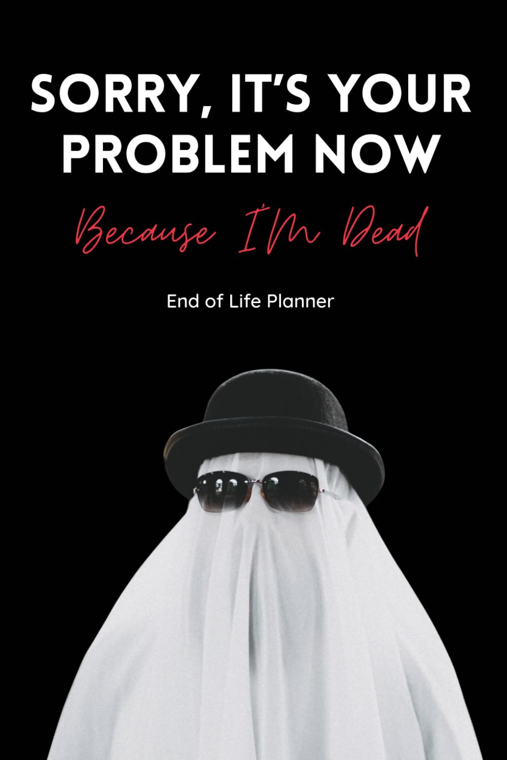 Sorry, It's Your Problem Now, Because I'm Dead: End Of Life Planner UK, What My Family Should Know When I'm Gone, Including Properties and Assets,... Letters To Loved Ones and Final Wishes. baixar livro de graça