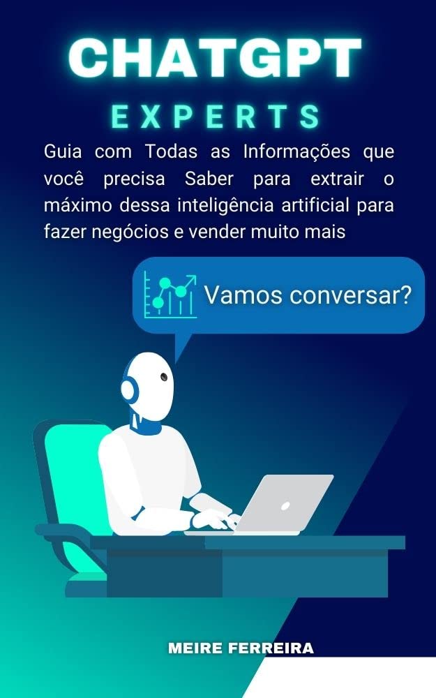 ChatGPT Experts: Aprenda o que o é ChatGPT e Como Acessar Informações valiosas que vão Explodir a sua Mente fazer Decolar o seu Negócio baixar livro de graça