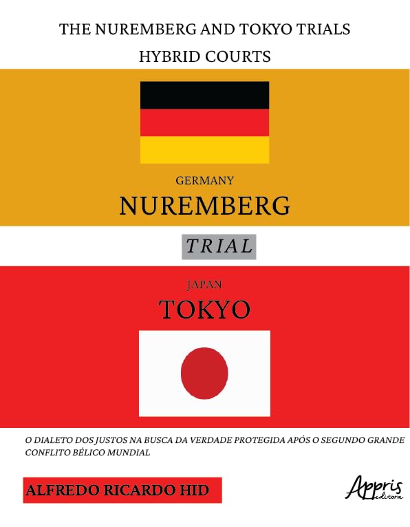 The Nuremberg and Tokyo Trials - Hybrid Courts: O Dialeto dos Justos na Busca da Verdade Protegida Após o Segundo Grande Conflito Bélico Mundial