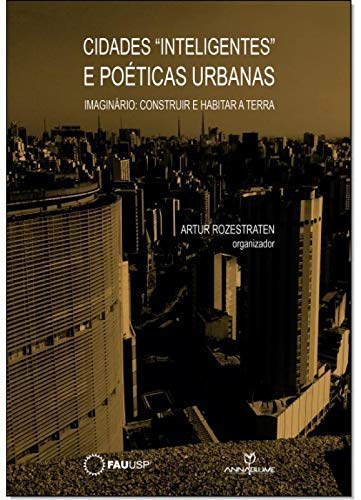 Cidades "Inteligentes" e Poéticas Urbanas. Imaginário. Construir e Habitar a Terra