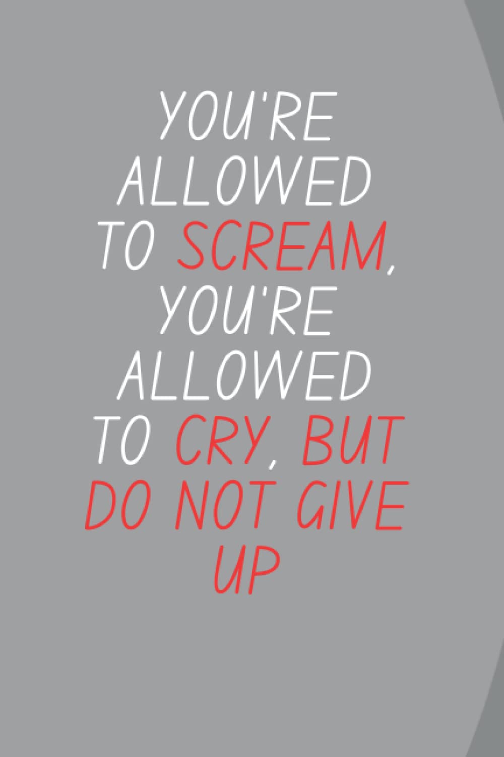 You’re allowed to scream, You’re allowed to cry, But do not give up: Journal Notebook to Write for Women & Girls, inspirational notebook, for girls, women, and men, don't give up. baixar livro de graça