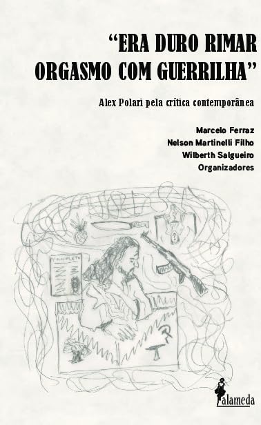 "Era Duro Rimar Orgasmo com Guerrilha" - Alex Polari Pela Crítica Contemporânea