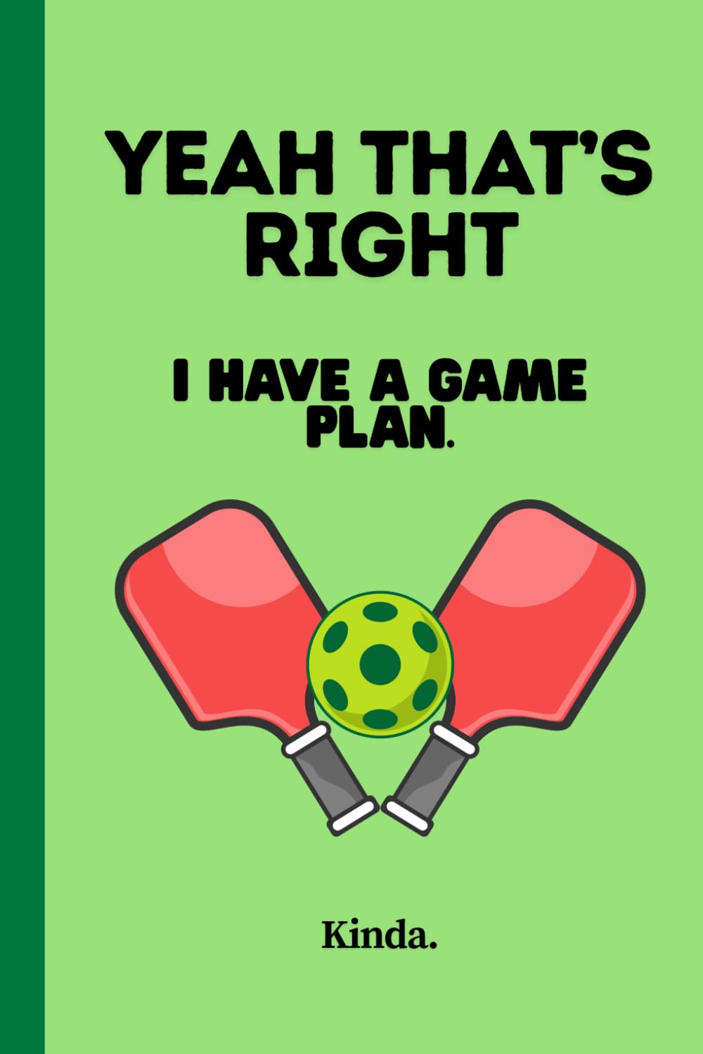 ler totalmente Yeah that's right. I have a plan. Kinda.: Pickleball funny strategy notebook journal for friends and family